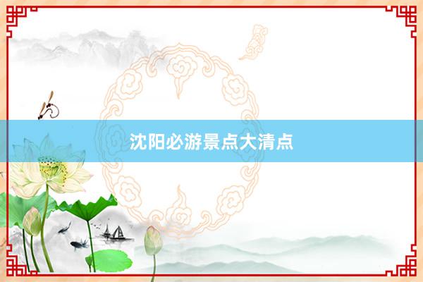 沈阳必游景点大清点